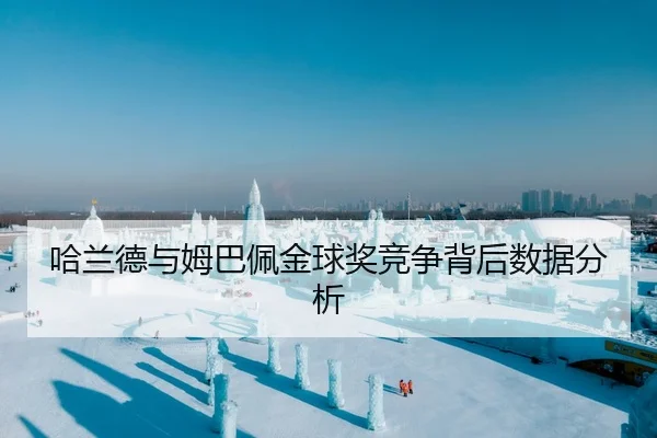 哈兰德与姆巴佩金球奖竞争背后数据分析